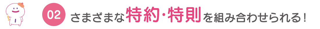 さまざまな特約・特則を組み合わせられる！
